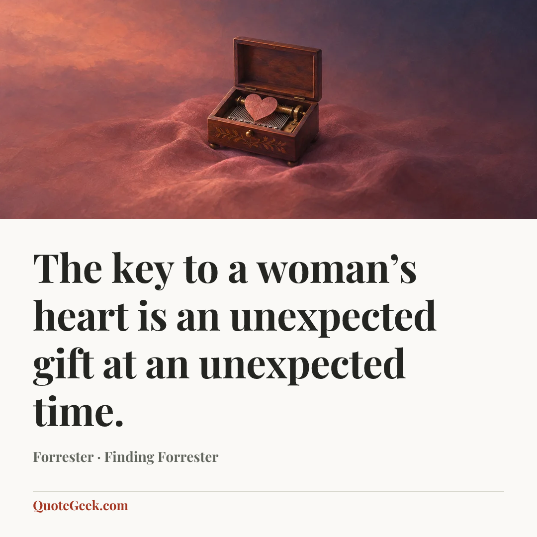“The key to a woman’s heart is an unexpected gift at an unexpected time.” — Forrester · Finding Forrester. Illustrated QuoteGeek card.