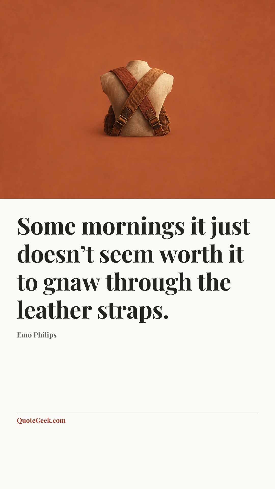 “Some mornings it just doesn’t seem worth it to gnaw through the leather straps.” — Emo Philips. Illustrated QuoteGeek card.