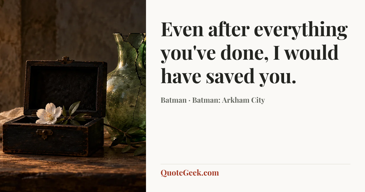 “Even after everything you've done, I would have saved you.” — Batman · Batman: Arkham City. Illustrated QuoteGeek card.