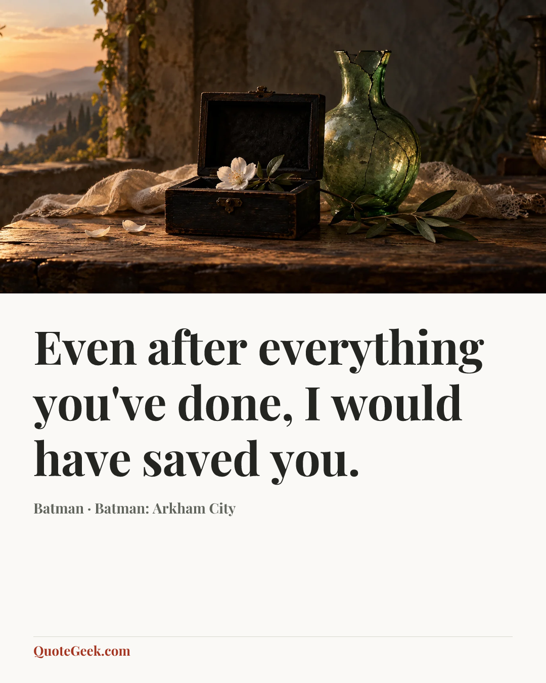 “Even after everything you've done, I would have saved you.” — Batman · Batman: Arkham City. Illustrated QuoteGeek card.