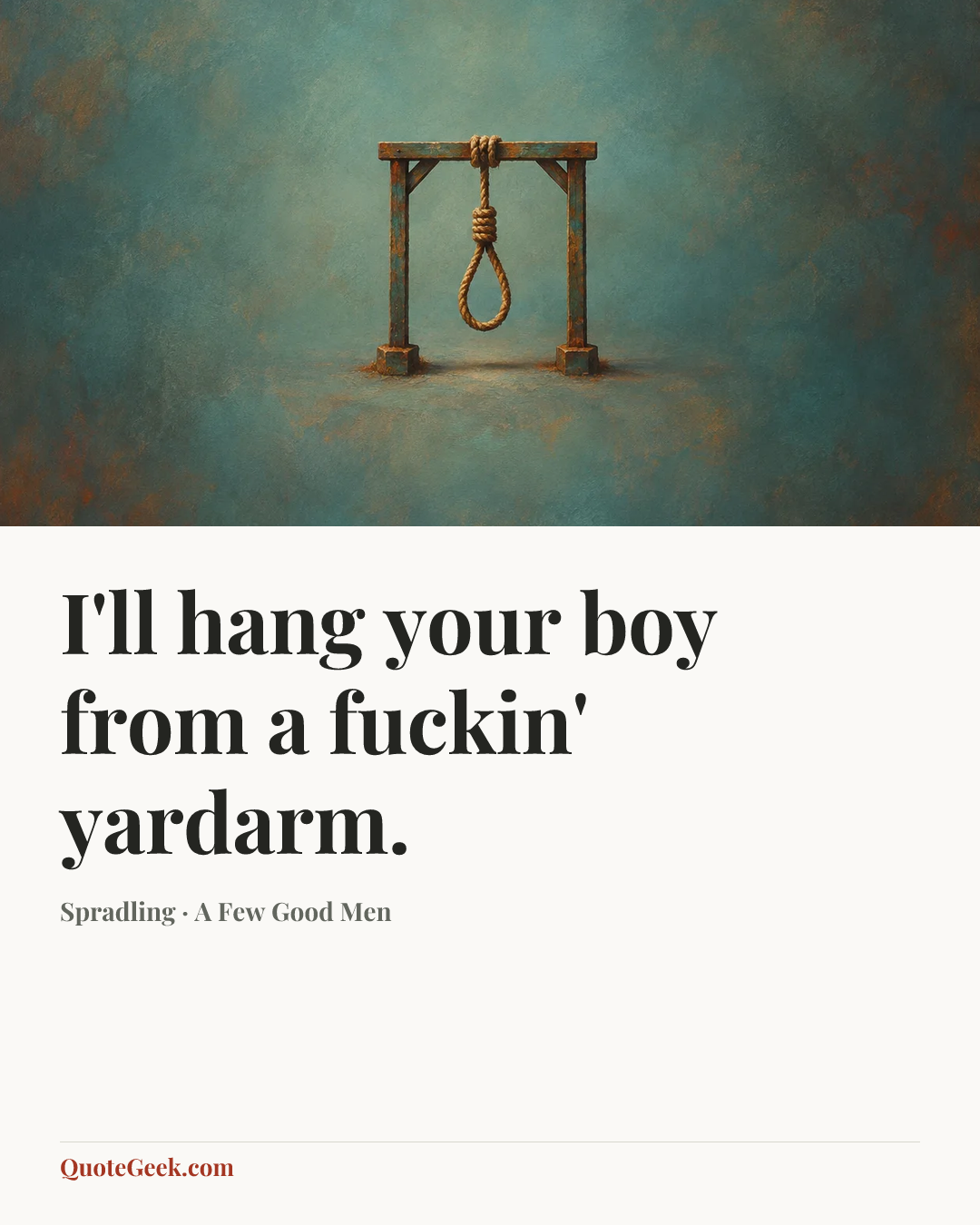 “I'll hang your boy from a fuckin' yardarm.” — Spradling · A Few Good Men. Illustrated QuoteGeek card.