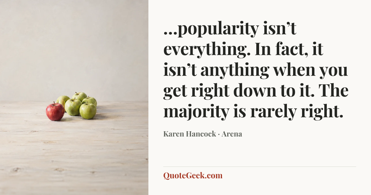 “…popularity isn’t everything. In fact, it isn’t anything when you get right down to it. The majority is rarely right.” — Karen Hancock · Arena. Illustrated QuoteGeek card.