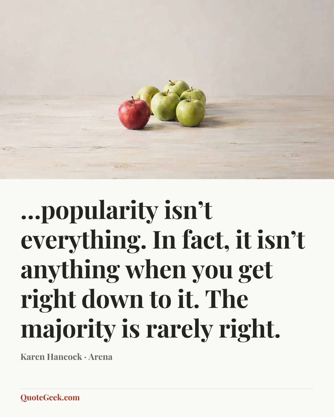 “…popularity isn’t everything. In fact, it isn’t anything when you get right down to it. The majority is rarely right.” — Karen Hancock · Arena. Illustrated QuoteGeek card.