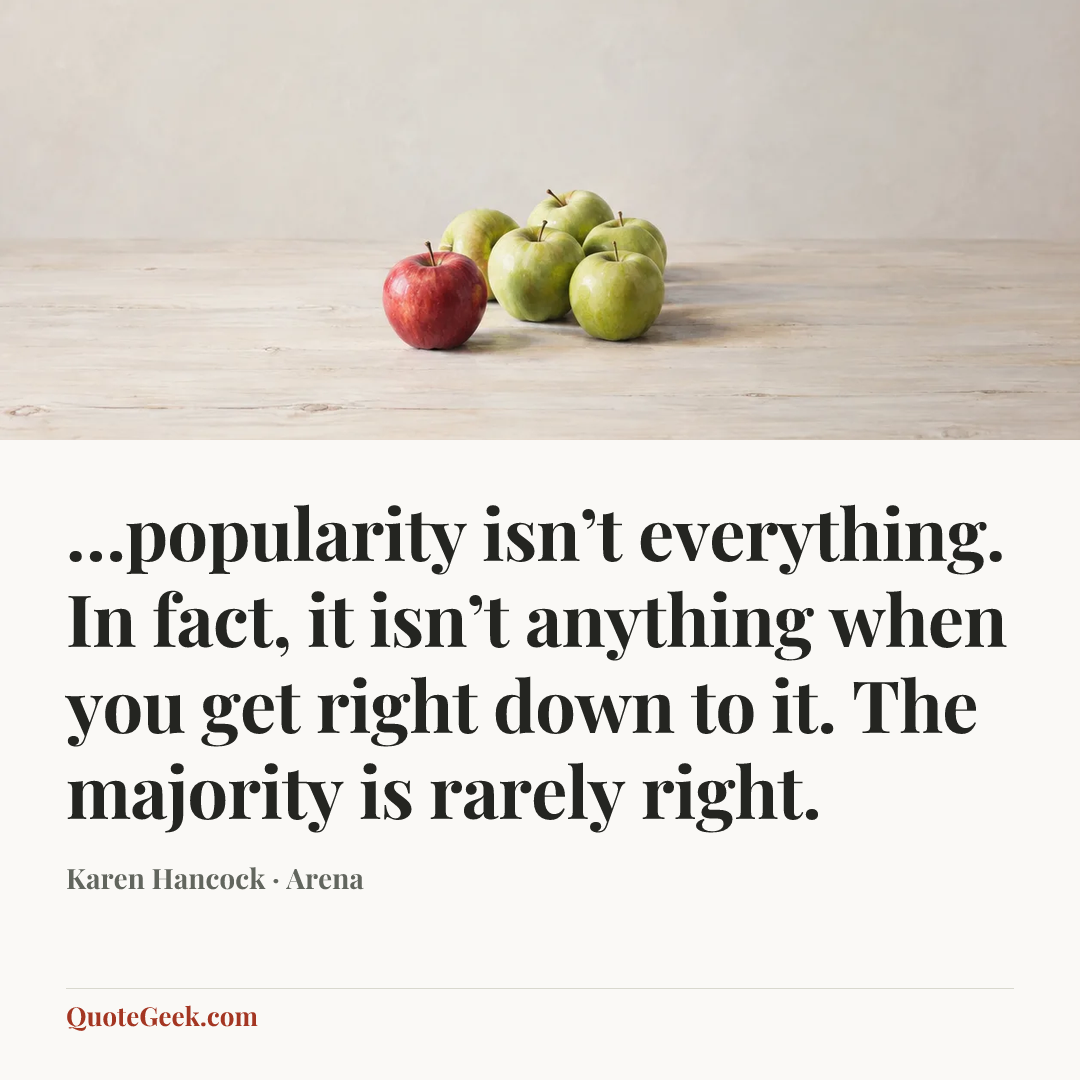 “…popularity isn’t everything. In fact, it isn’t anything when you get right down to it. The majority is rarely right.” — Karen Hancock · Arena. Illustrated QuoteGeek card.
