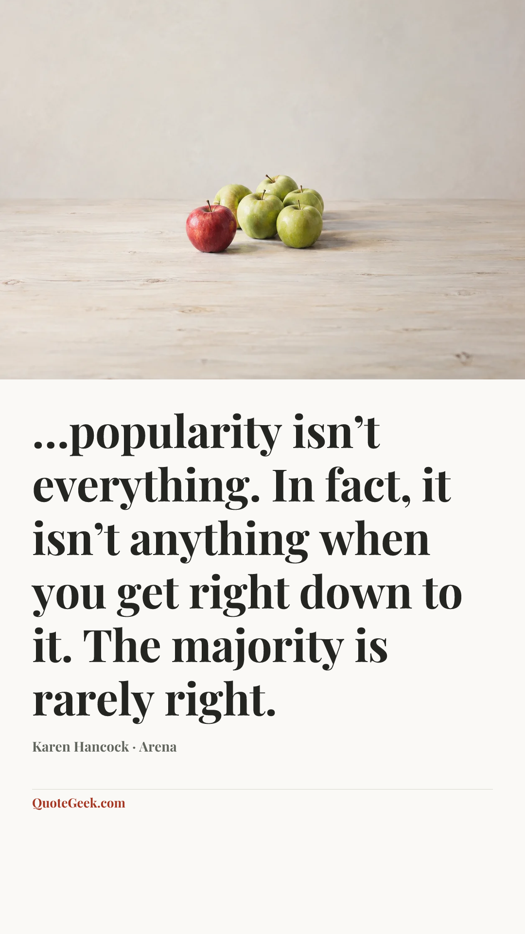 “…popularity isn’t everything. In fact, it isn’t anything when you get right down to it. The majority is rarely right.” — Karen Hancock · Arena. Illustrated QuoteGeek card.