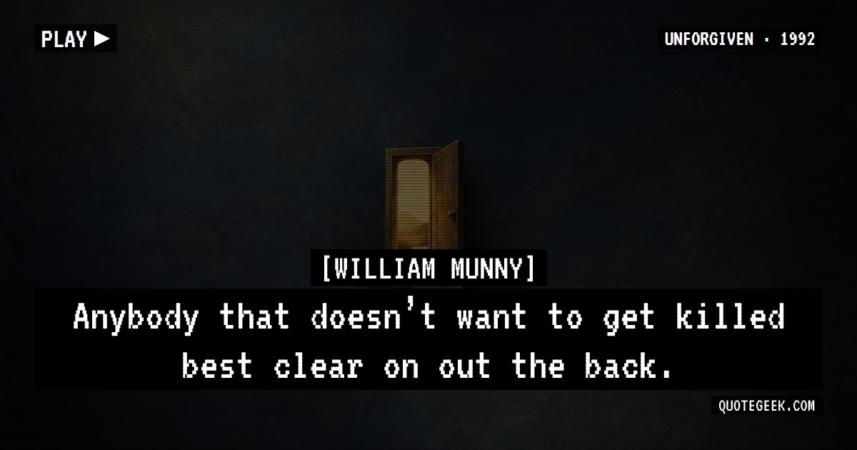 “Anybody that doesn’t want to get killed best clear on out the back.” — William Munny · Unforgiven. Illustrated QuoteGeek card.