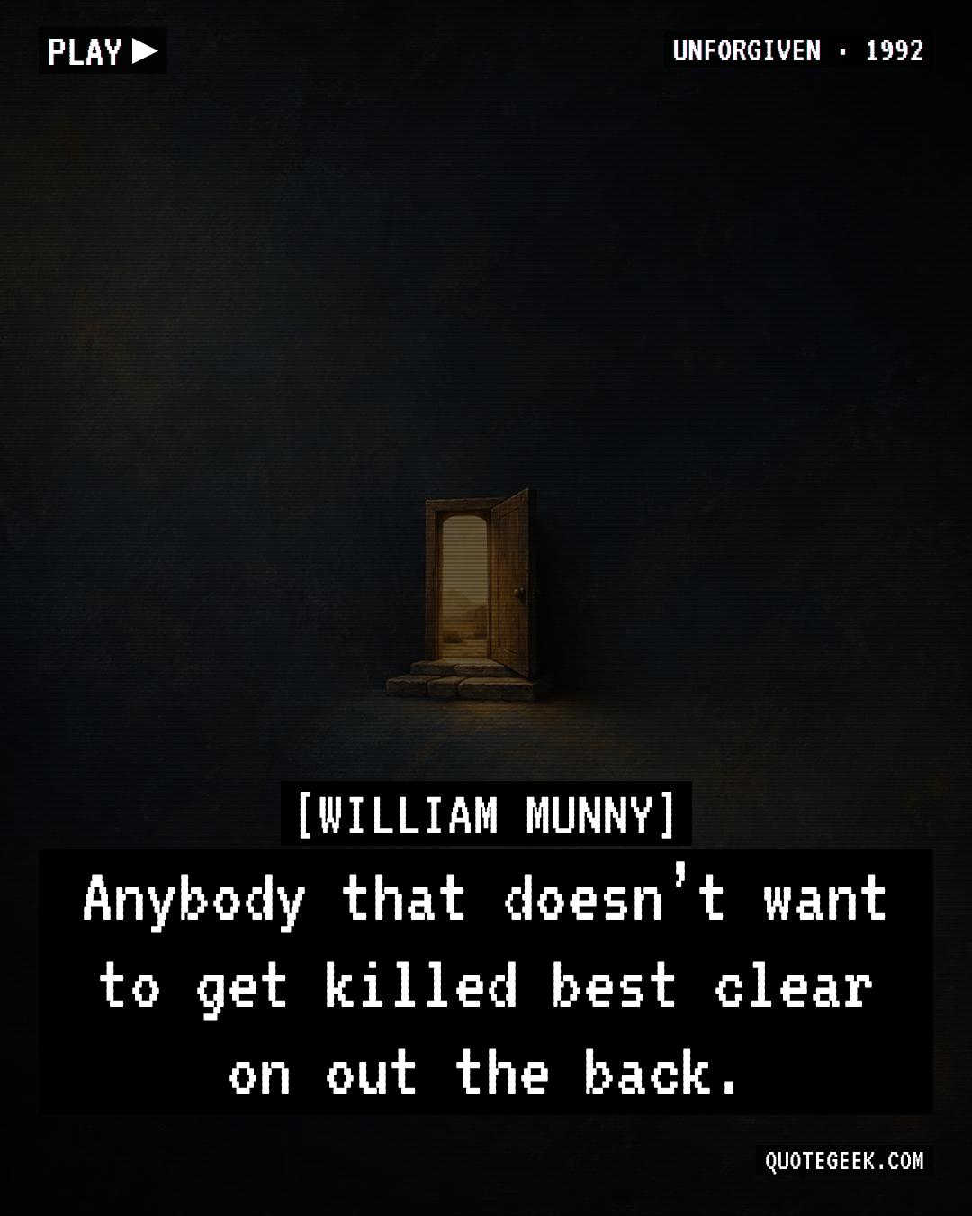 “Anybody that doesn’t want to get killed best clear on out the back.” — William Munny · Unforgiven. Illustrated QuoteGeek card.