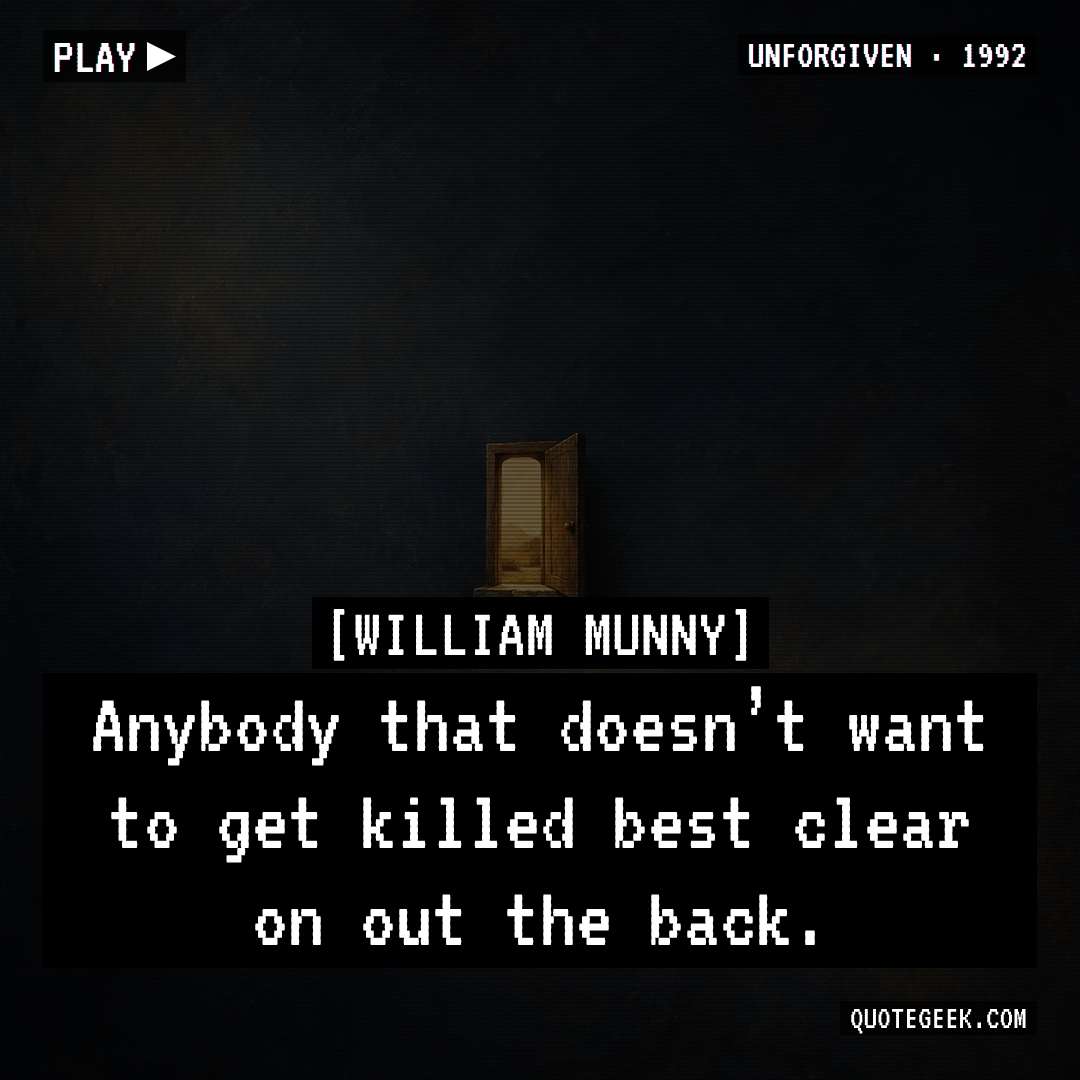 “Anybody that doesn’t want to get killed best clear on out the back.” — William Munny · Unforgiven. Illustrated QuoteGeek card.