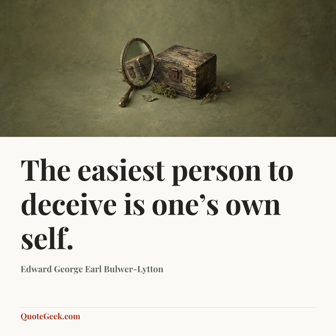 “The easiest person to deceive is one’s own self.” — Edward George Earl Bulwer-Lytton. Illustrated QuoteGeek card.