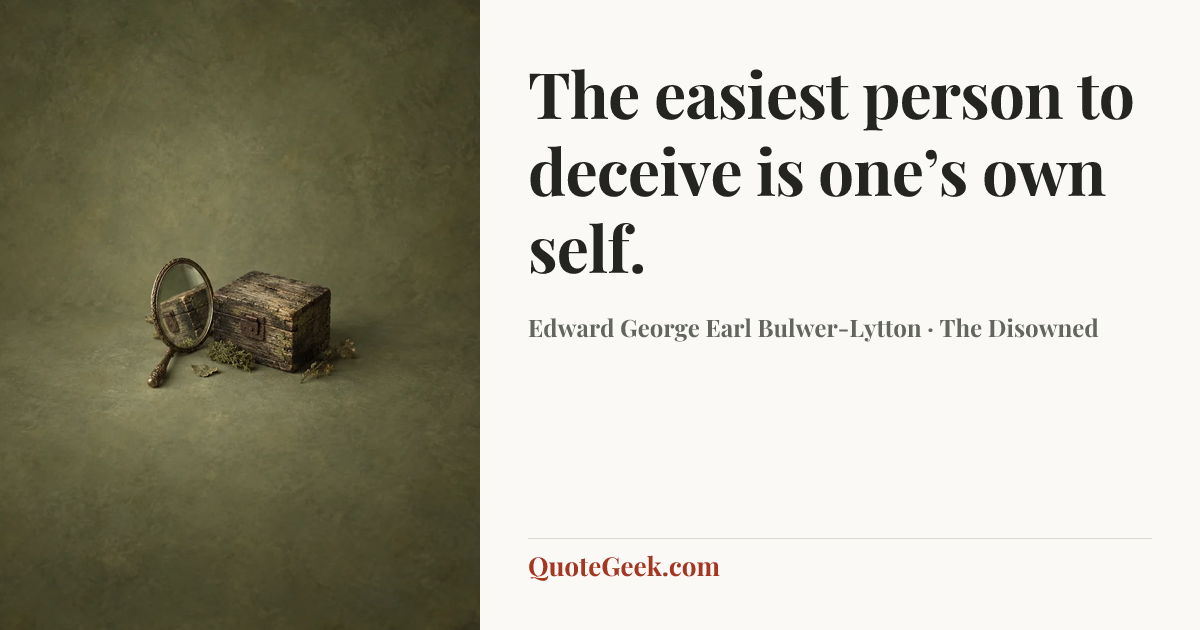“The easiest person to deceive is one’s own self.” — Edward George Earl Bulwer-Lytton · The Disowned. Illustrated QuoteGeek card.