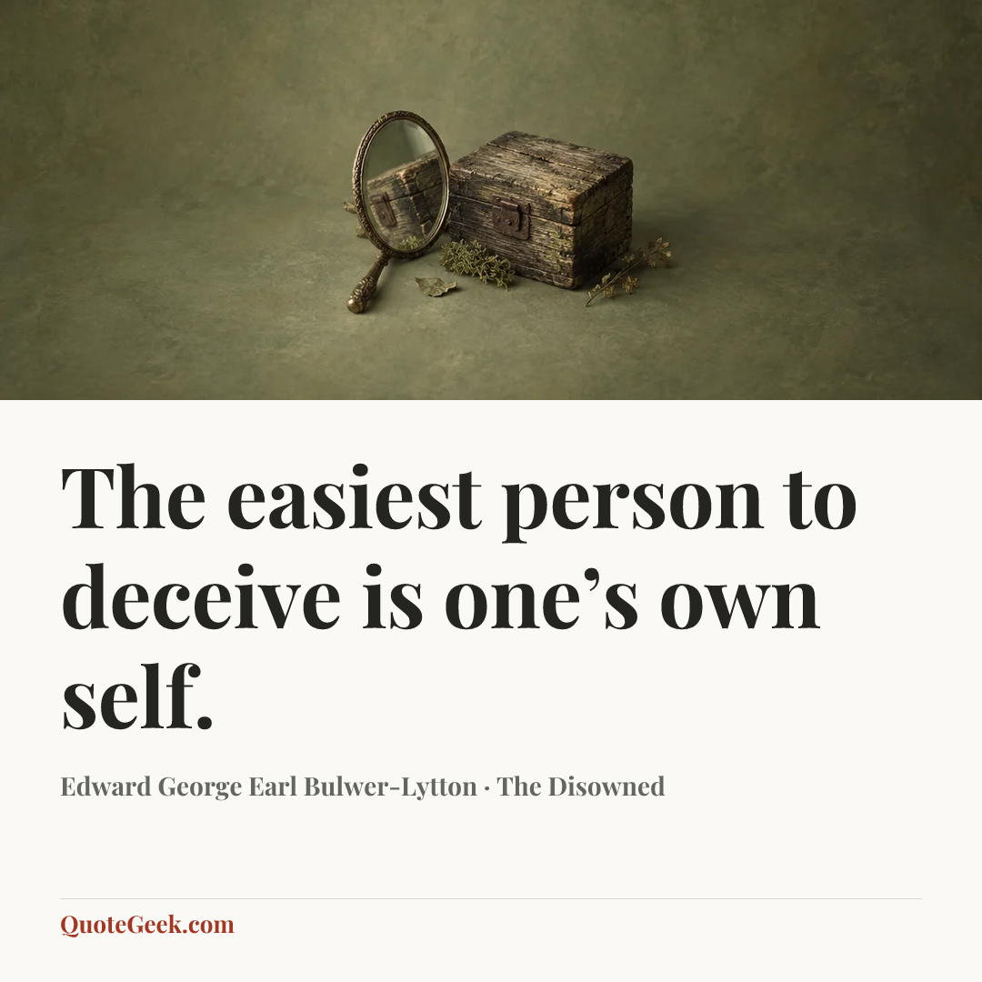 “The easiest person to deceive is one’s own self.” — Edward George Earl Bulwer-Lytton · The Disowned. Illustrated QuoteGeek card.