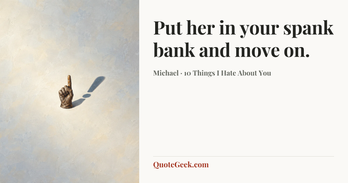 “Put her in your spank bank and move on.” — Michael · 10 Things I Hate About You. Illustrated QuoteGeek card.