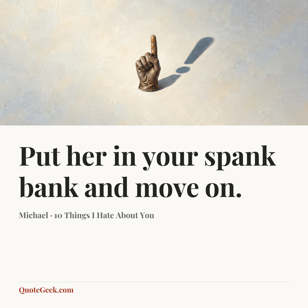 “Put her in your spank bank and move on.” — Michael · 10 Things I Hate About You. Illustrated QuoteGeek card.